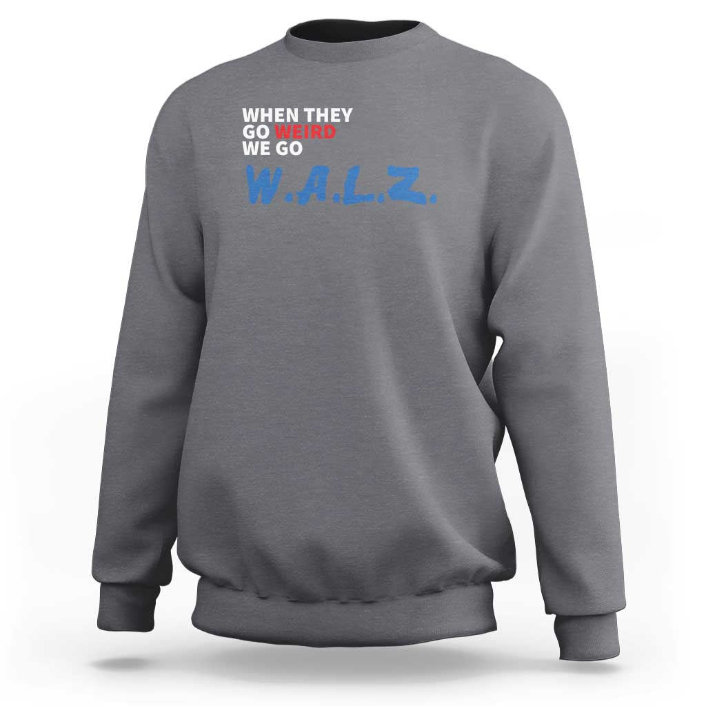 Harris Walz Supporter Sweatshirt When They Go Weird We Go Walz Presidential Election - Wonder Print Shop