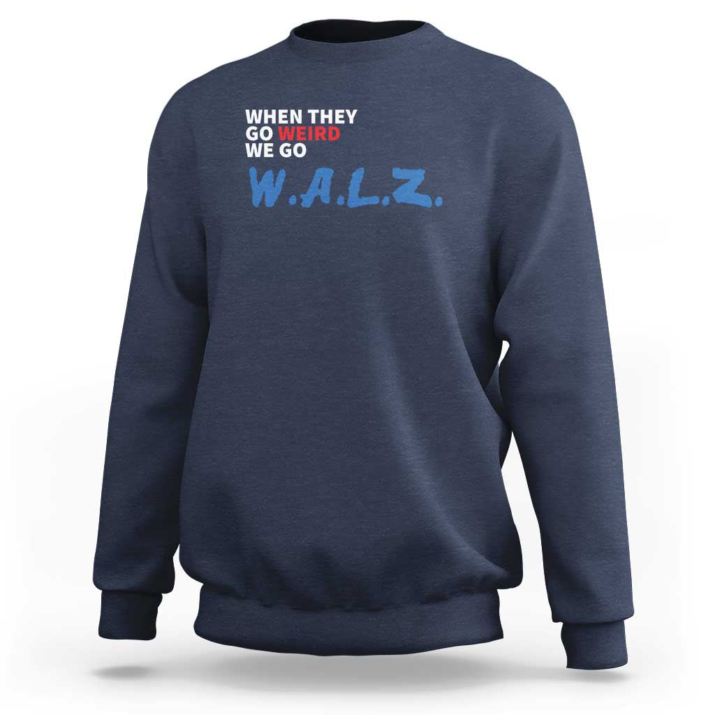 Harris Walz Supporter Sweatshirt When They Go Weird We Go Walz Presidential Election - Wonder Print Shop
