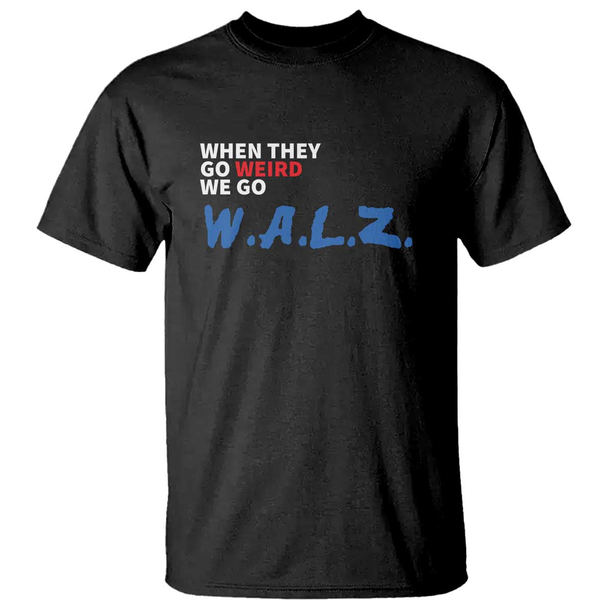 Harris Walz Supporter T Shirt When They Go Weird We Go Walz Presidential Election - Wonder Print Shop
