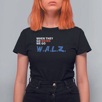 Harris Walz Supporter T Shirt For Women When They Go Weird We Go Walz Presidential Election - Wonder Print Shop