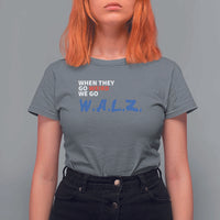Harris Walz Supporter T Shirt For Women When They Go Weird We Go Walz Presidential Election - Wonder Print Shop