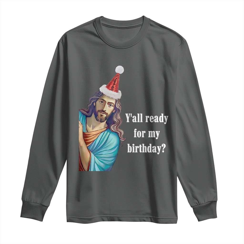 Funny Christian Christmas Long Sleeve Shirt Y'all Ready For My Birthday Religious Jesus