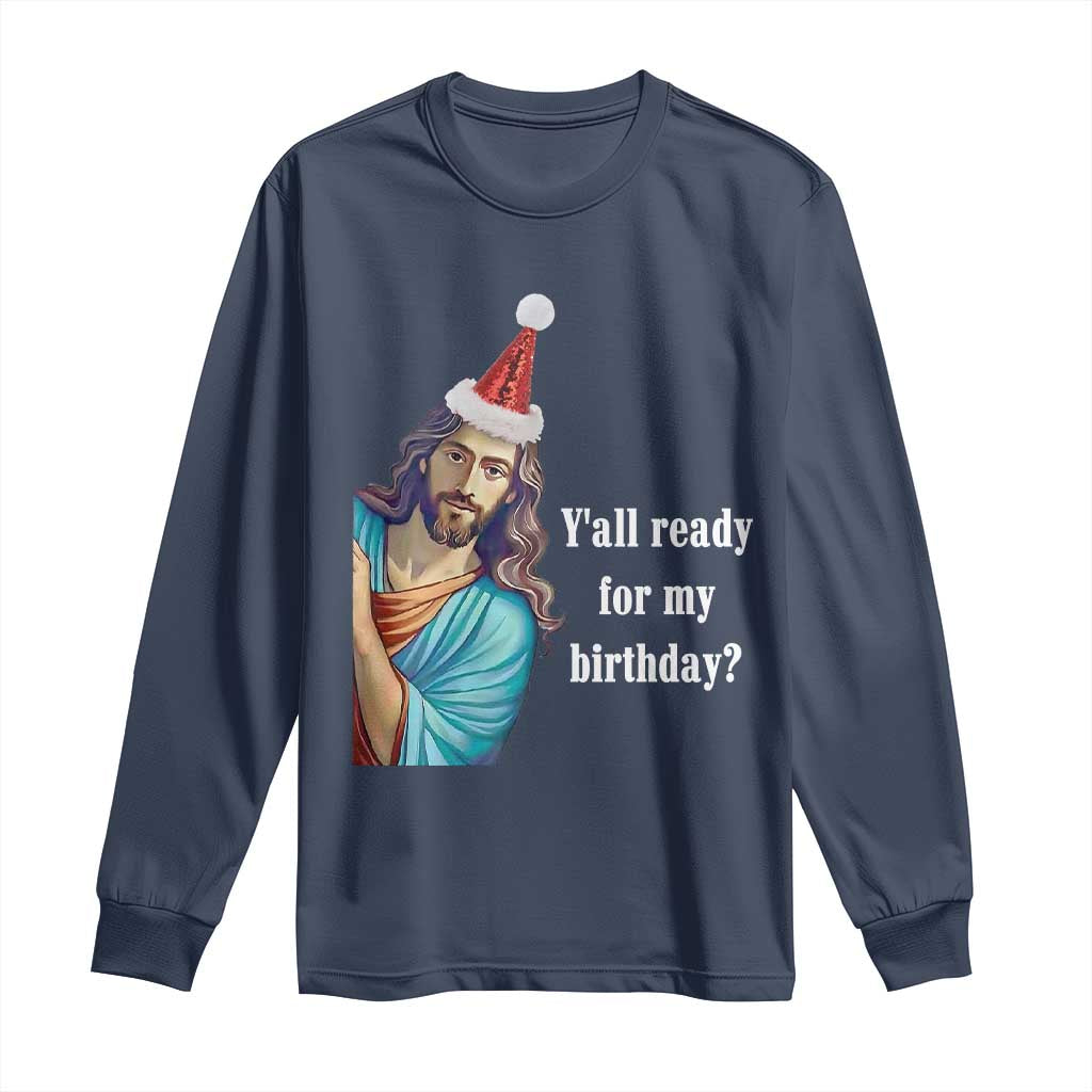 Funny Christian Christmas Long Sleeve Shirt Y'all Ready For My Birthday Religious Jesus