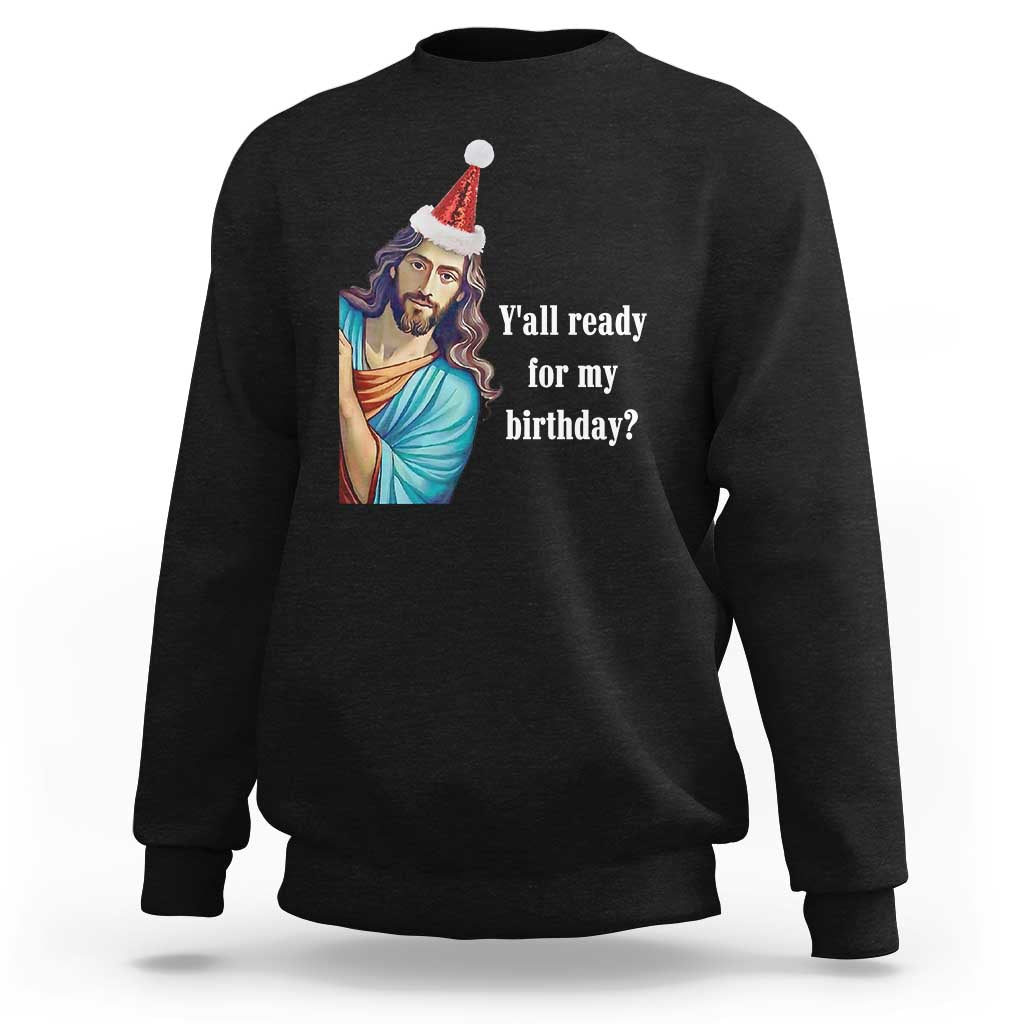 Funny Christian Christmas Sweatshirt Y'all Ready For My Birthday Religious Jesus - Wonder Print Shop