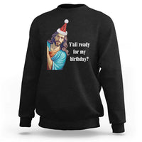 Funny Christian Christmas Sweatshirt Y'all Ready For My Birthday Religious Jesus - Wonder Print Shop