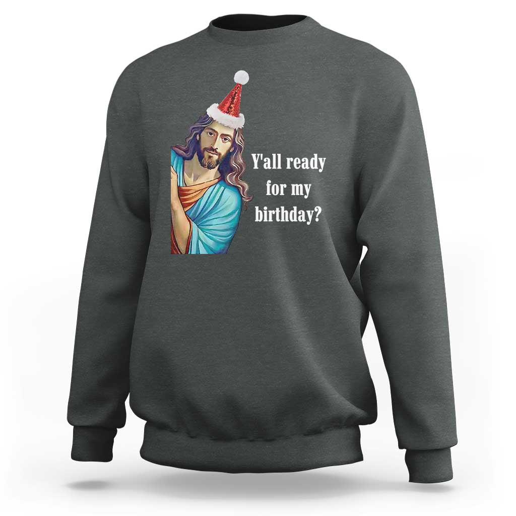 Funny Christian Christmas Sweatshirt Y'all Ready For My Birthday Religious Jesus - Wonder Print Shop