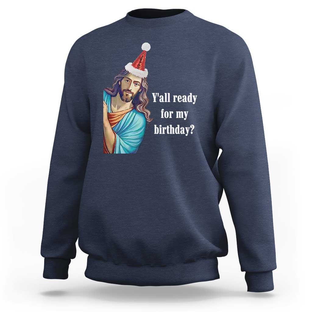 Funny Christian Christmas Sweatshirt Y'all Ready For My Birthday Religious Jesus - Wonder Print Shop
