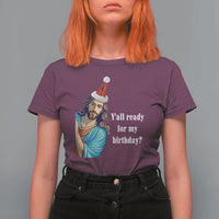 Funny Christian Christmas T Shirt For Women Y'all Ready For My Birthday Religious Jesus - Wonder Print Shop