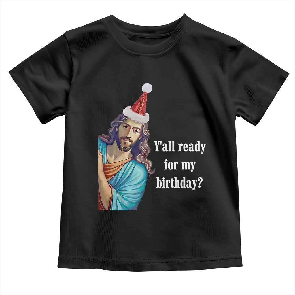 Funny Christian Christmas Toddler T Shirt Y'all Ready For My Birthday Religious Jesus