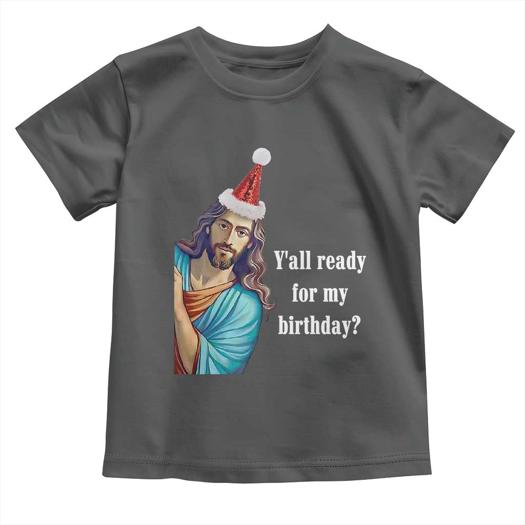 Funny Christian Christmas Toddler T Shirt Y'all Ready For My Birthday Religious Jesus