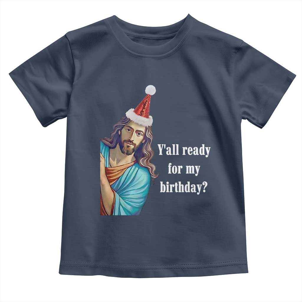 Funny Christian Christmas Toddler T Shirt Y'all Ready For My Birthday Religious Jesus