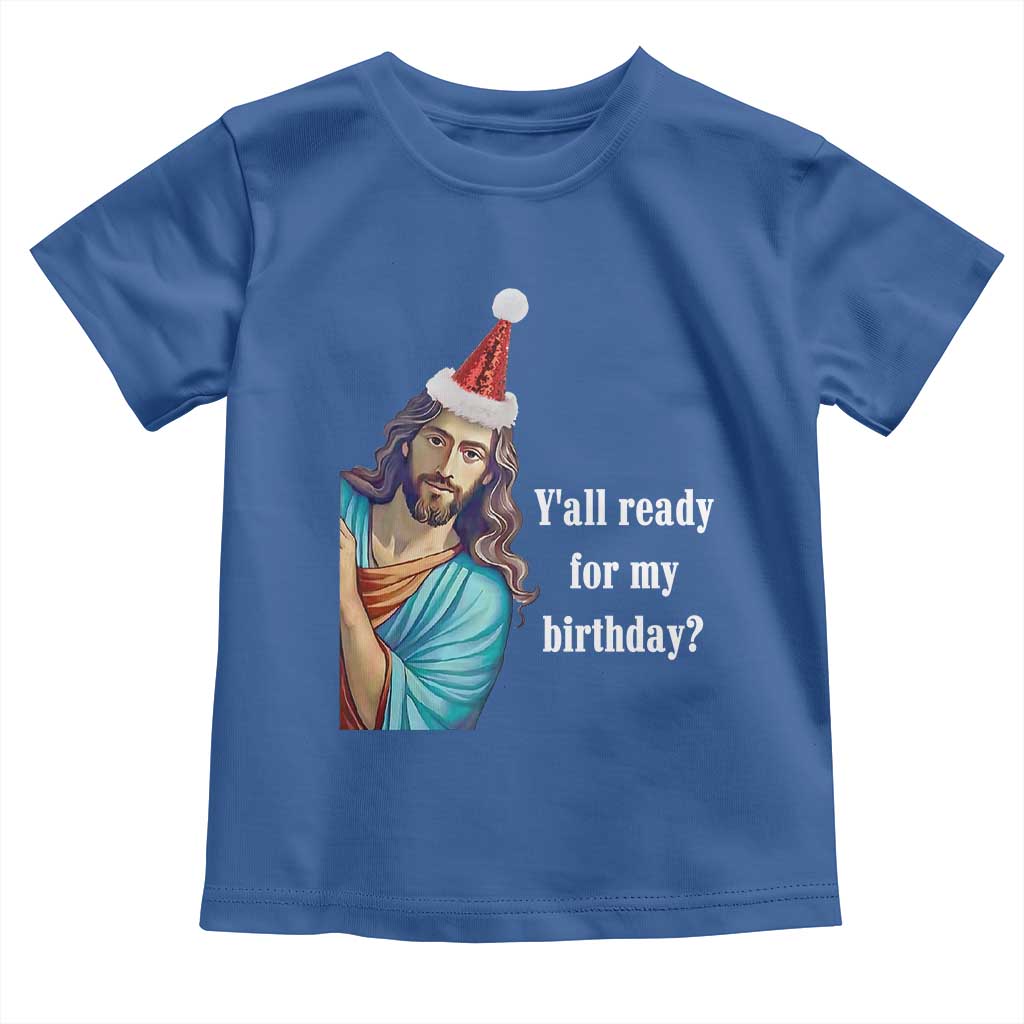 Funny Christian Christmas Toddler T Shirt Y'all Ready For My Birthday Religious Jesus