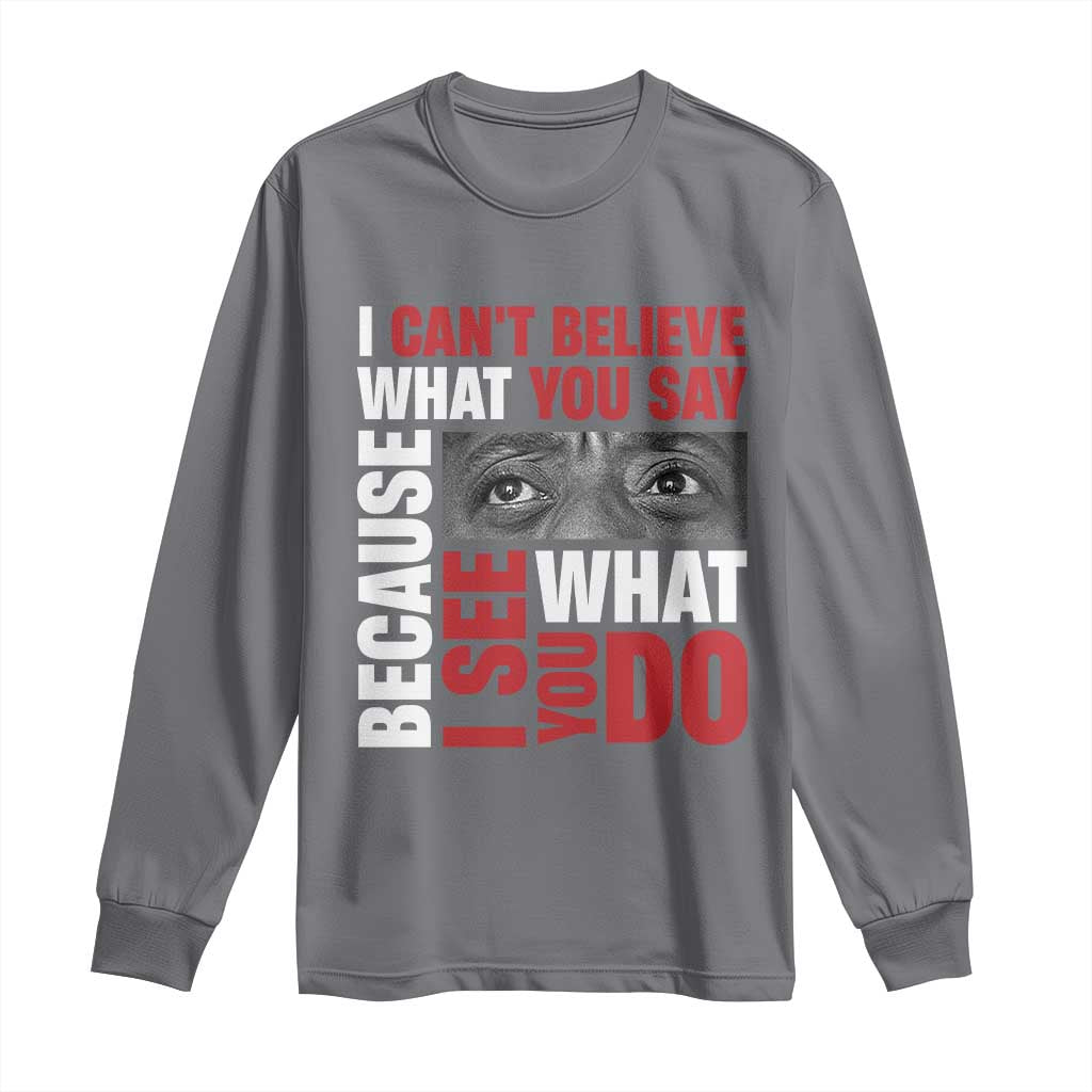 James Baldwin Inspirational Quotes Long Sleeve Shirt I Can't Believe What You Say Because I See What You Do Black History Month
