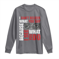 James Baldwin Inspirational Quotes Long Sleeve Shirt I Can't Believe What You Say Because I See What You Do Black History Month