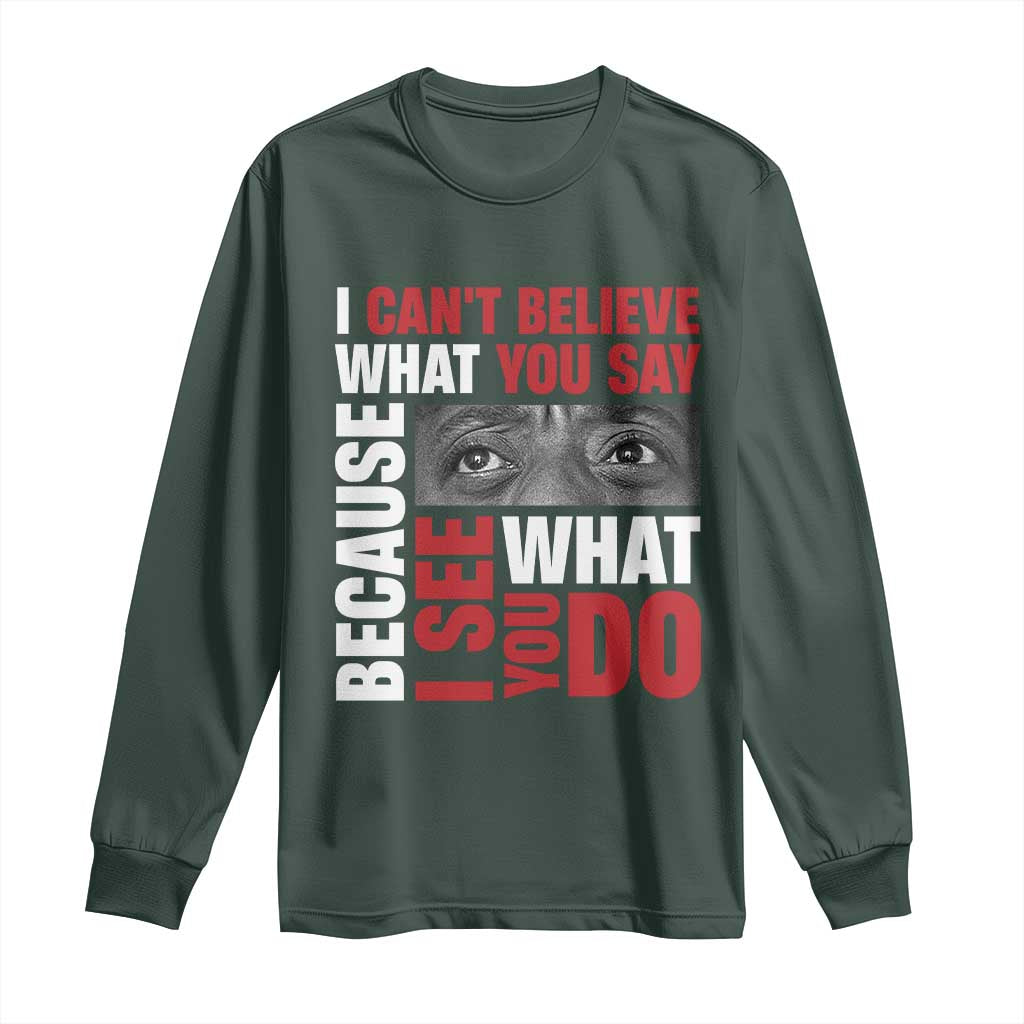 James Baldwin Inspirational Quotes Long Sleeve Shirt I Can't Believe What You Say Because I See What You Do Black History Month