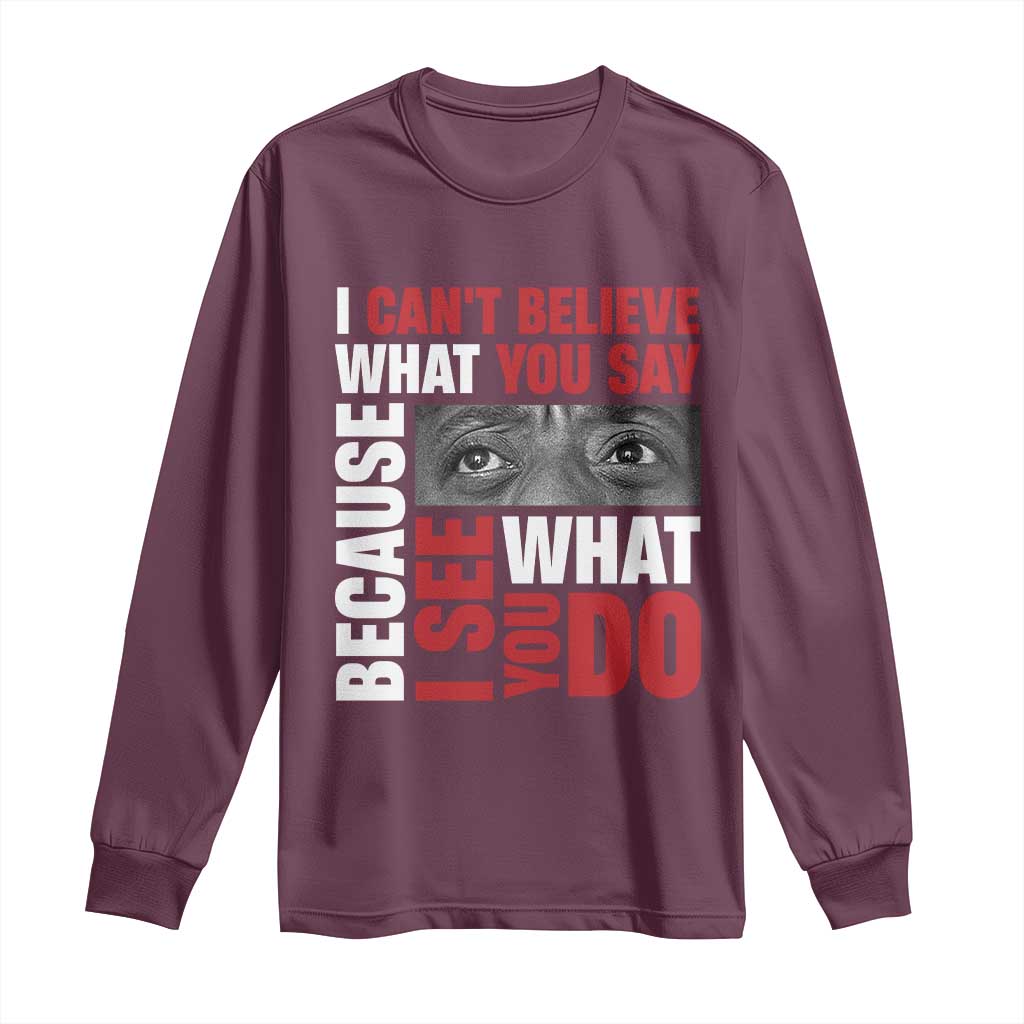 James Baldwin Inspirational Quotes Long Sleeve Shirt I Can't Believe What You Say Because I See What You Do Black History Month