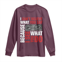 James Baldwin Inspirational Quotes Long Sleeve Shirt I Can't Believe What You Say Because I See What You Do Black History Month