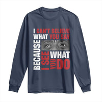 James Baldwin Inspirational Quotes Long Sleeve Shirt I Can't Believe What You Say Because I See What You Do Black History Month
