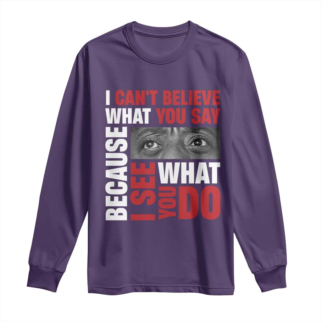 James Baldwin Inspirational Quotes Long Sleeve Shirt I Can't Believe What You Say Because I See What You Do Black History Month