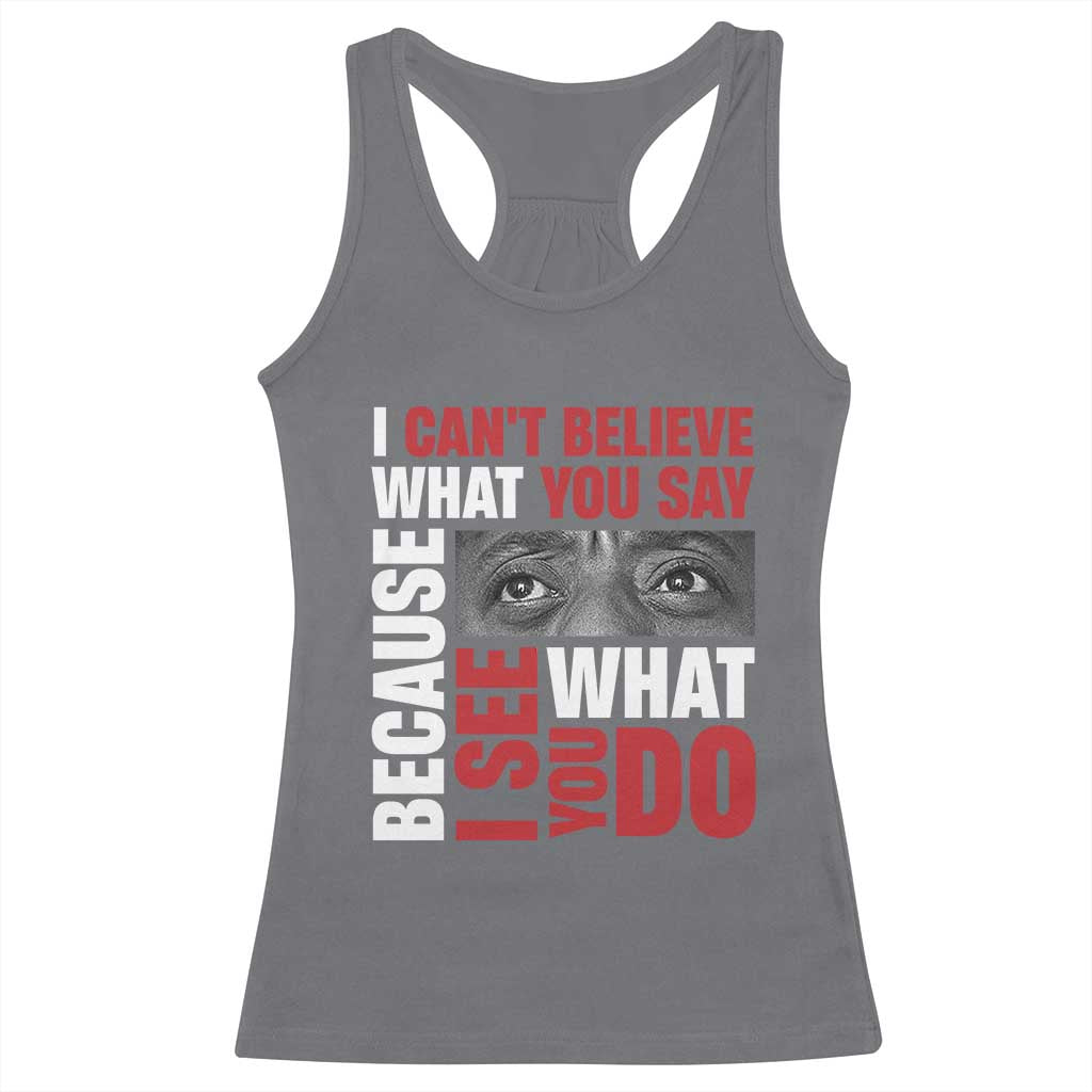 James Baldwin Inspirational Quotes Racerback Tank Top I Can't Believe What You Say Because I See What You Do Black History Month