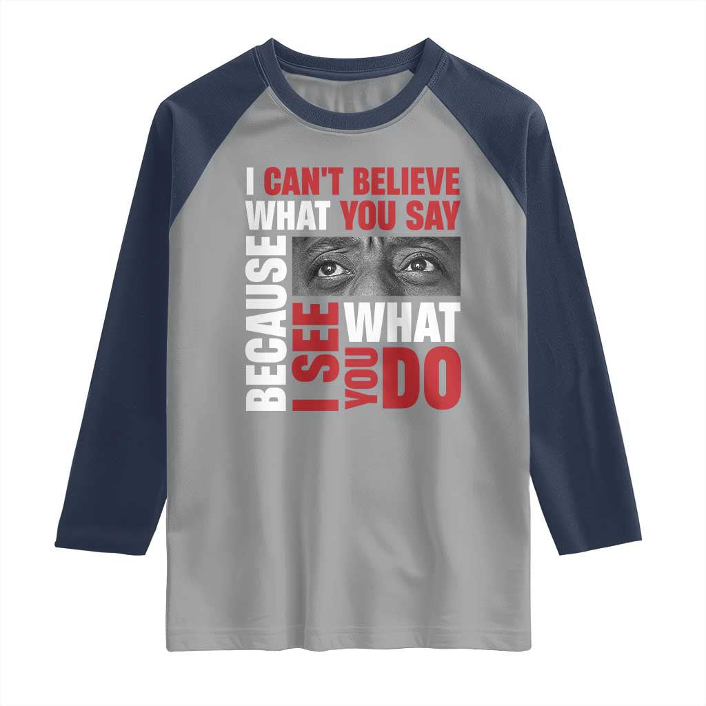 James Baldwin Inspirational Quotes Raglan Shirt I Can't Believe What You Say Because I See What You Do Black History Month