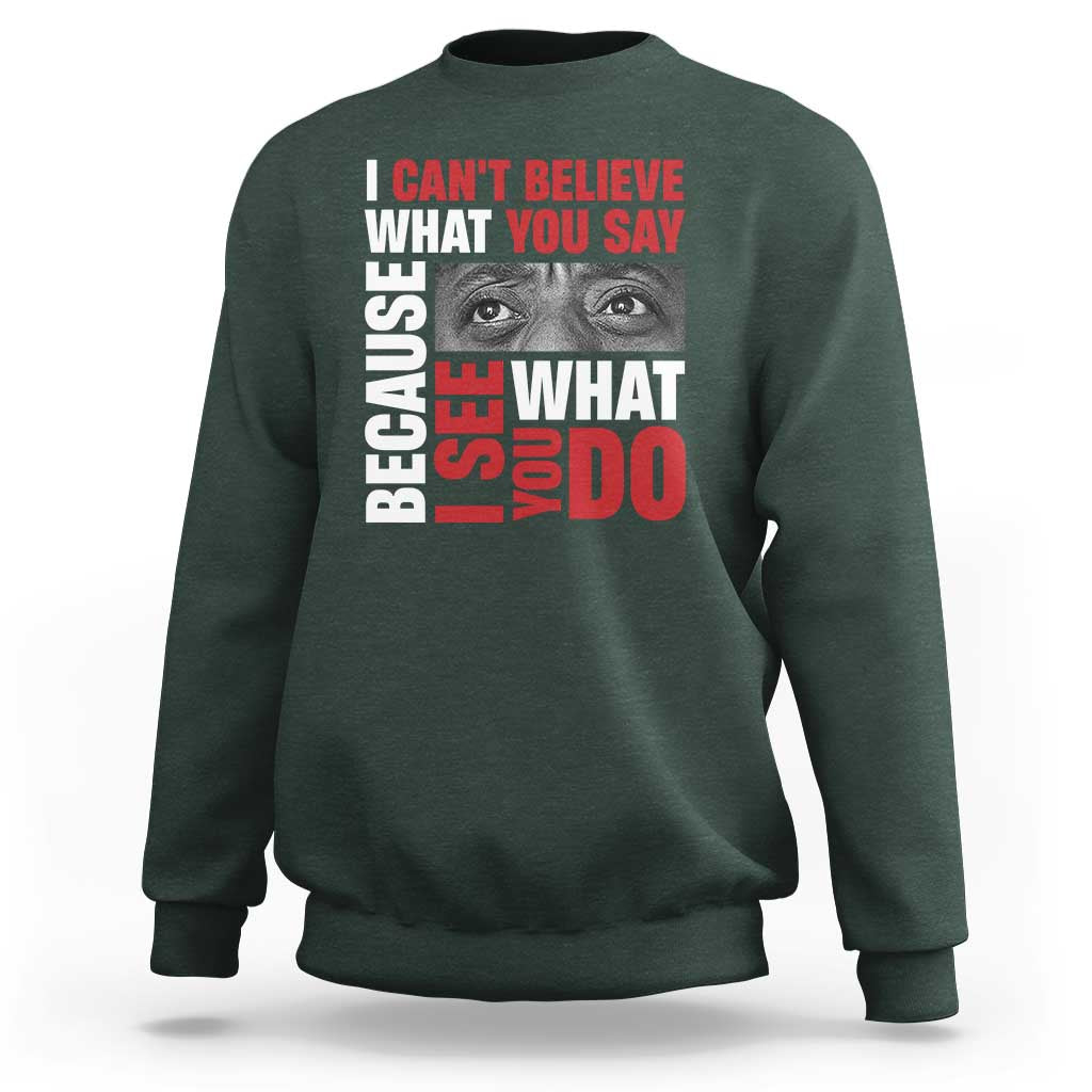 James Baldwin Inspirational Quotes Sweatshirt I Can't Believe What You Say Because I See What You Do Black History Month