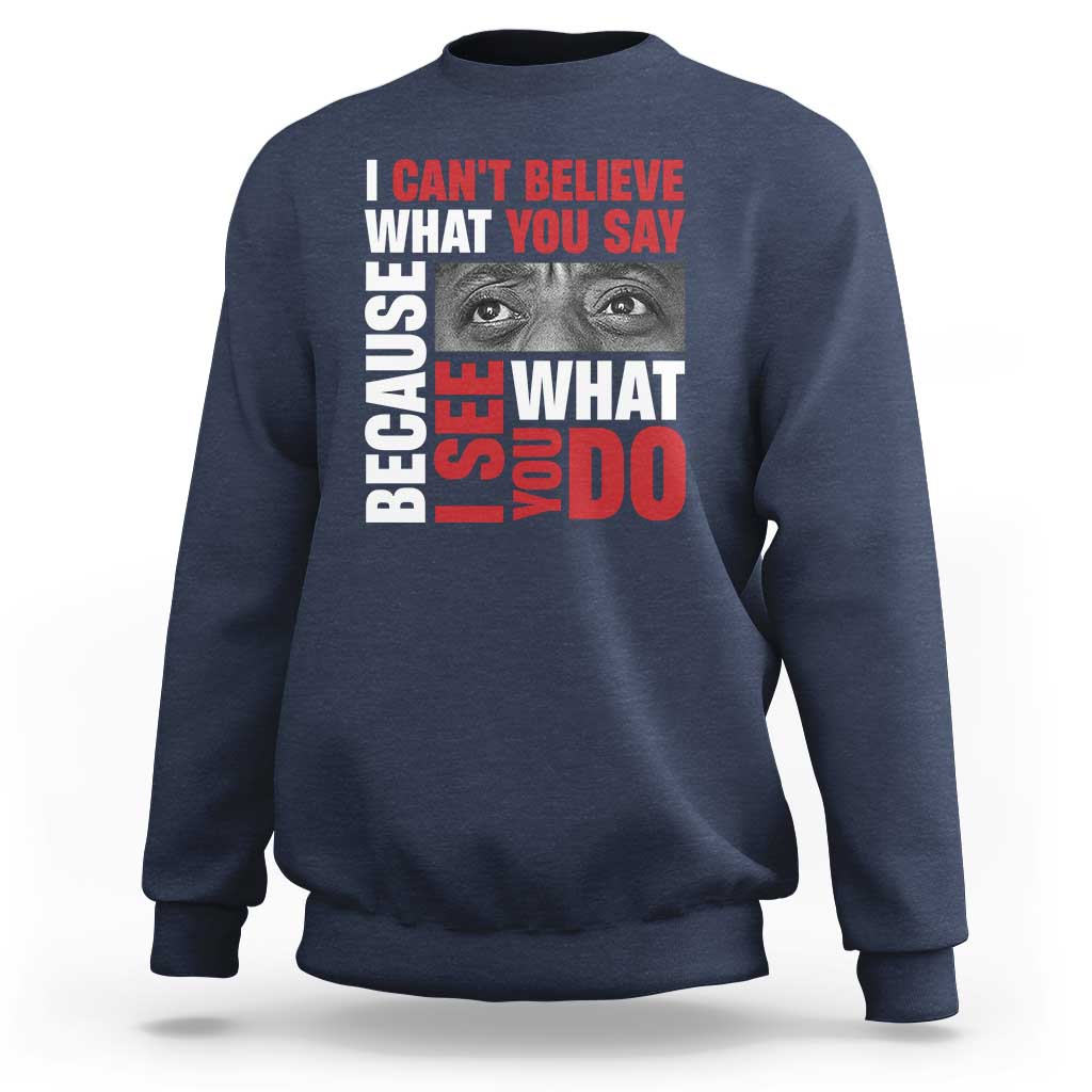 James Baldwin Inspirational Quotes Sweatshirt I Can't Believe What You Say Because I See What You Do Black History Month