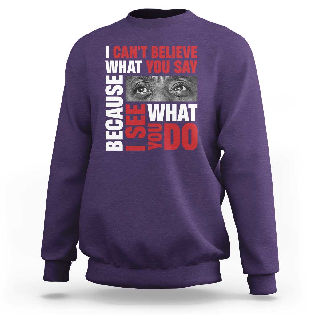 James Baldwin Inspirational Quotes Sweatshirt I Can't Believe What You Say Because I See What You Do Black History Month