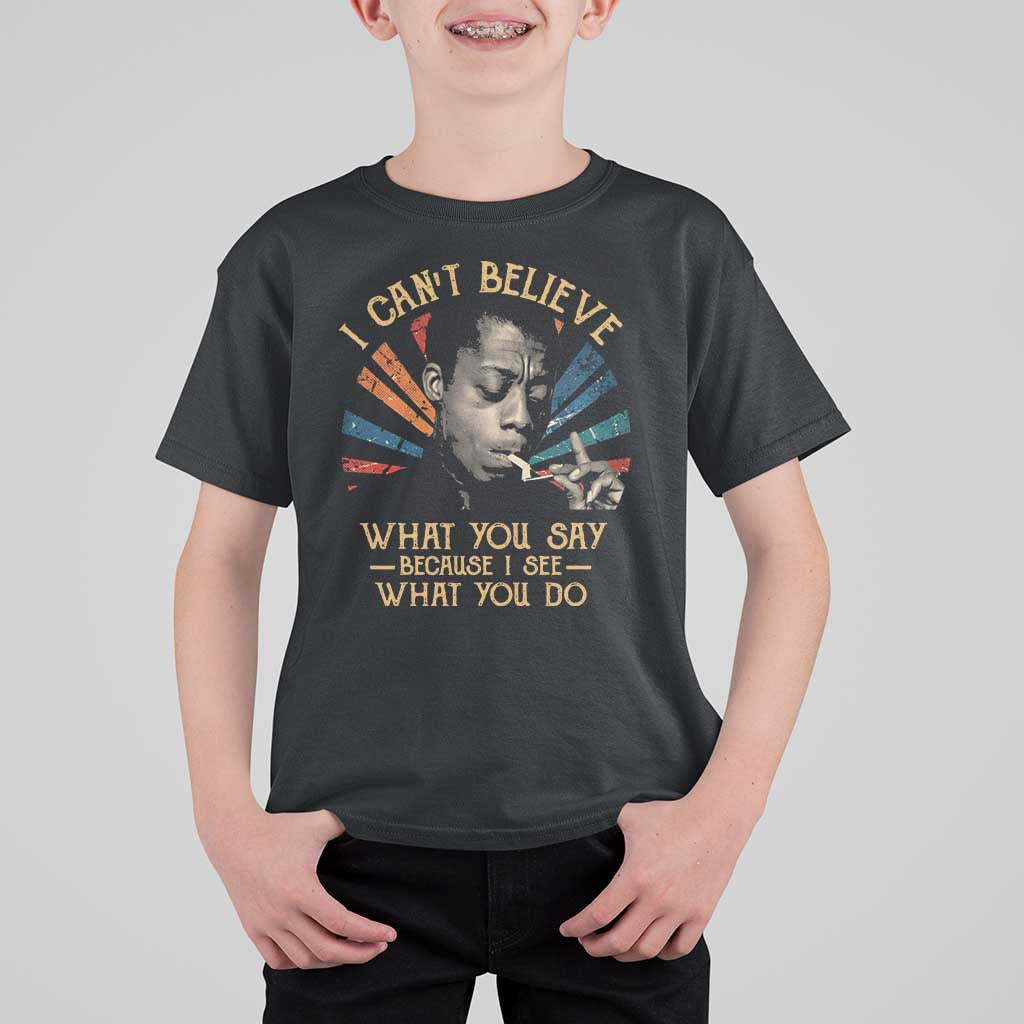 James Baldwin Inspirational Quotes T Shirt For Kid I Can't Believe What You Say Because I See What You Do Retro Stripes