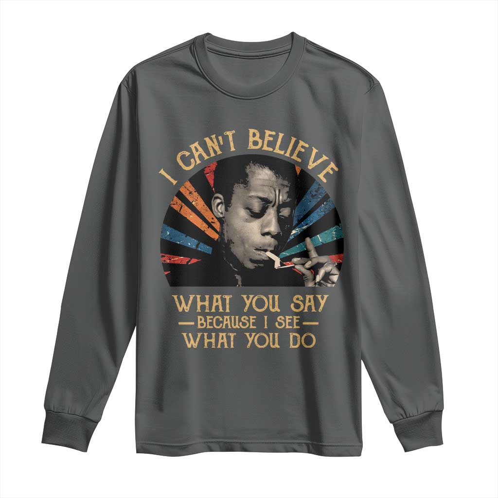 James Baldwin Inspirational Quotes Long Sleeve Shirt I Can't Believe What You Say Because I See What You Do Retro Stripes