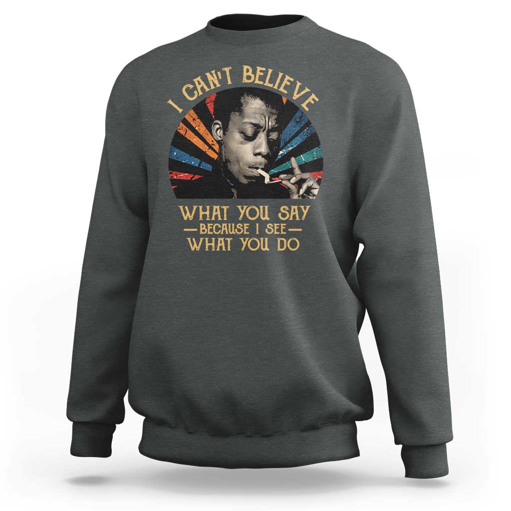 James Baldwin Inspirational Quotes Sweatshirt I Can't Believe What You Say Because I See What You Do Retro Stripes