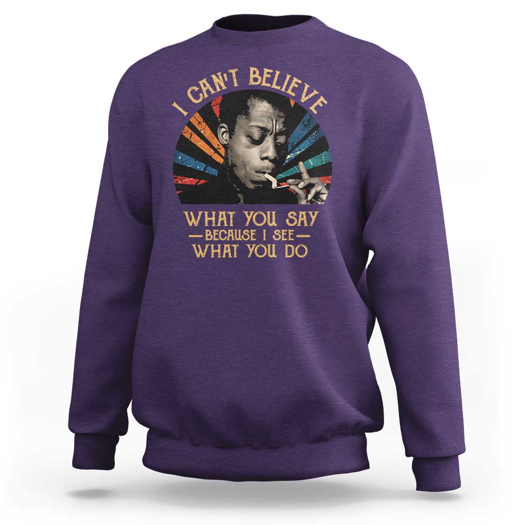 James Baldwin Inspirational Quotes Sweatshirt I Can't Believe What You Say Because I See What You Do Retro Stripes