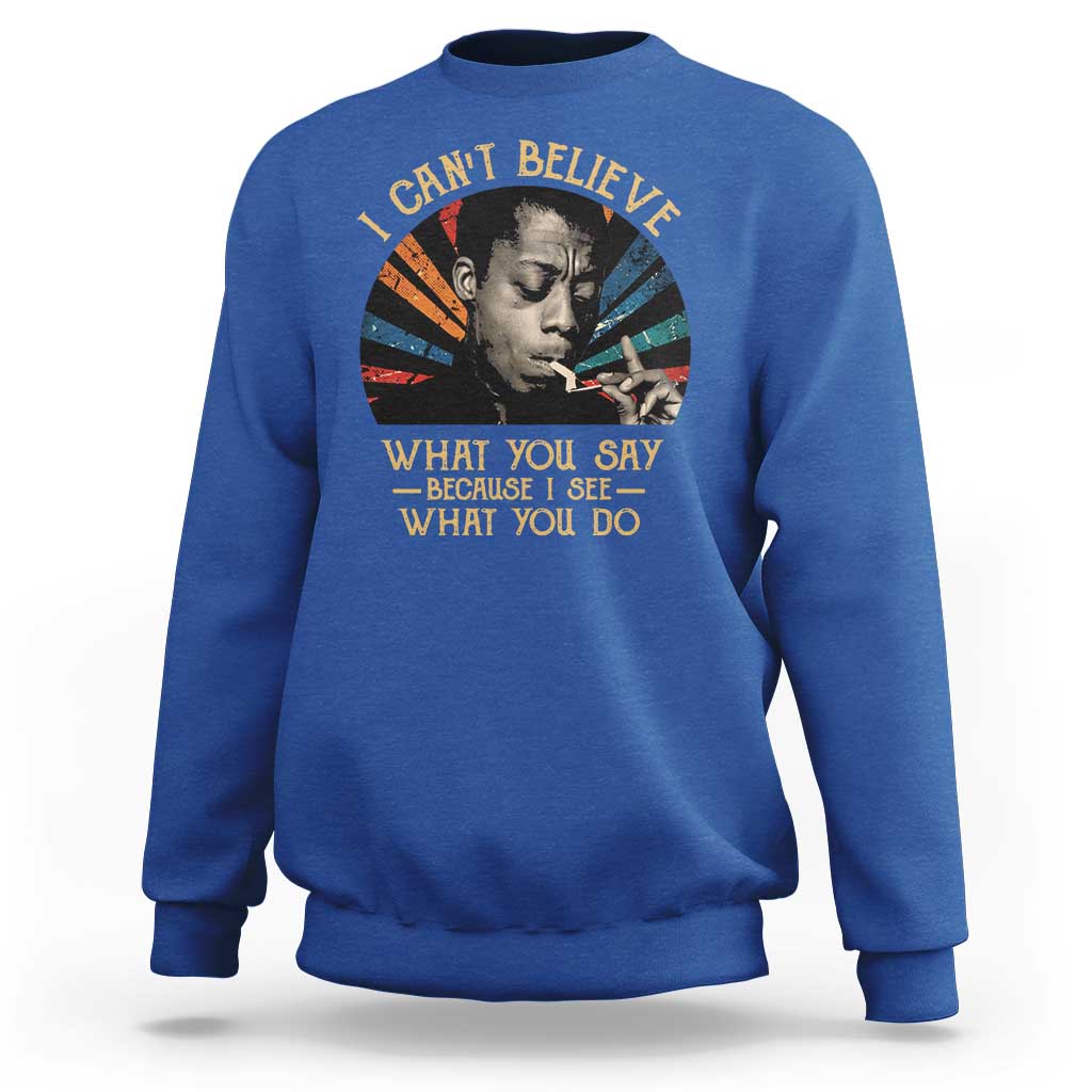 James Baldwin Inspirational Quotes Sweatshirt I Can't Believe What You Say Because I See What You Do Retro Stripes