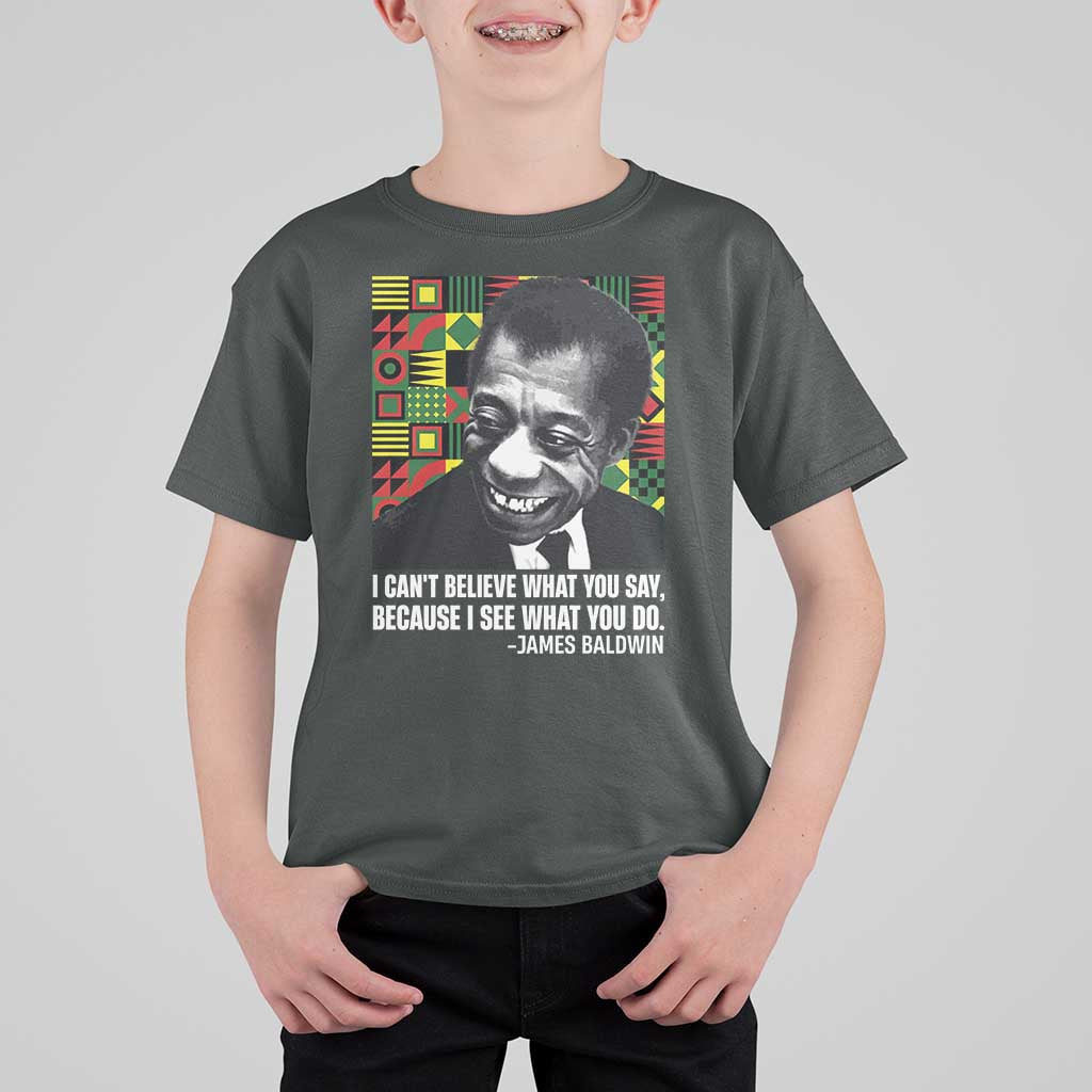 James Baldwin Inspirational Quotes T Shirt For Kid I Can't Believe What You Say Because I See What You Do Black History