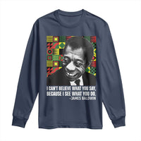 James Baldwin Inspirational Quotes Long Sleeve Shirt I Can't Believe What You Say Because I See What You Do Black History