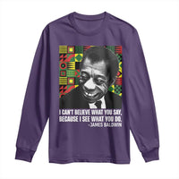 James Baldwin Inspirational Quotes Long Sleeve Shirt I Can't Believe What You Say Because I See What You Do Black History