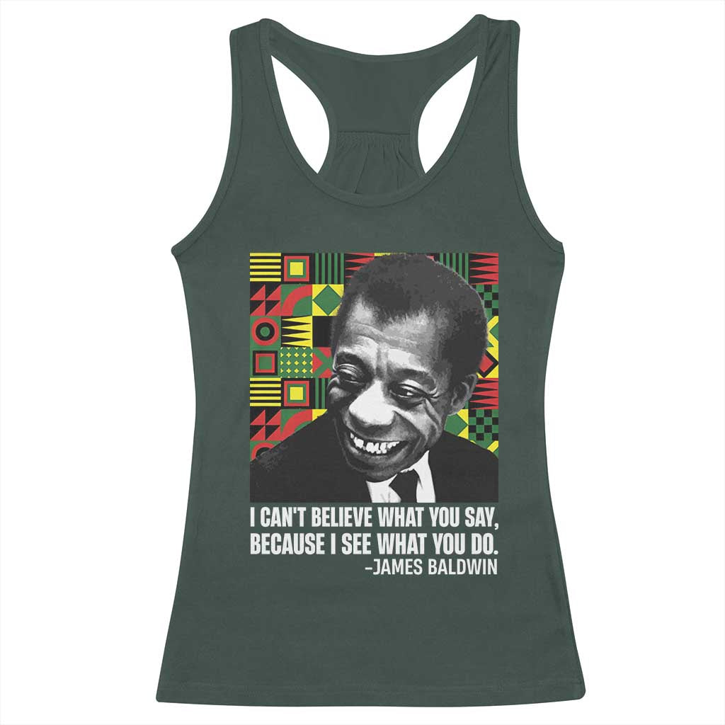 James Baldwin Inspirational Quotes Racerback Tank Top I Can't Believe What You Say Because I See What You Do Black History