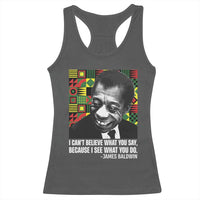 James Baldwin Inspirational Quotes Racerback Tank Top I Can't Believe What You Say Because I See What You Do Black History