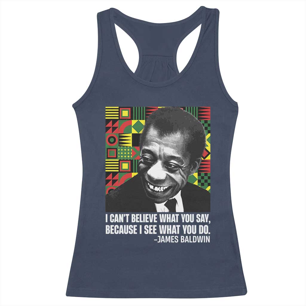 James Baldwin Inspirational Quotes Racerback Tank Top I Can't Believe What You Say Because I See What You Do Black History