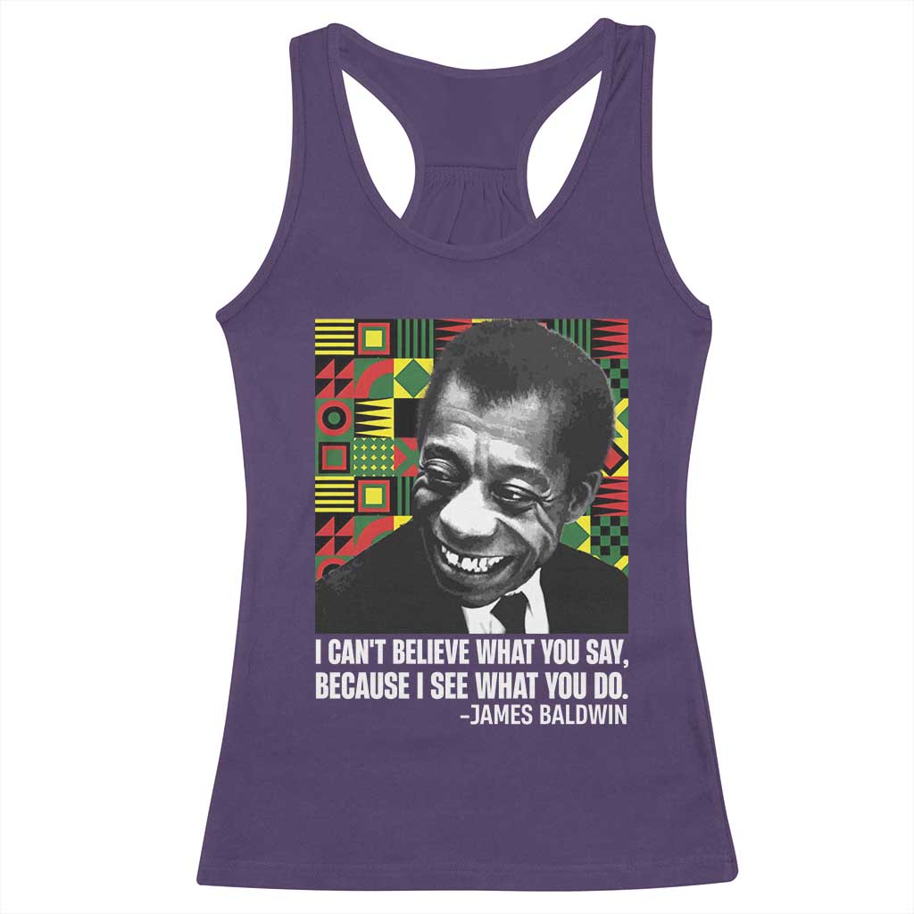 James Baldwin Inspirational Quotes Racerback Tank Top I Can't Believe What You Say Because I See What You Do Black History