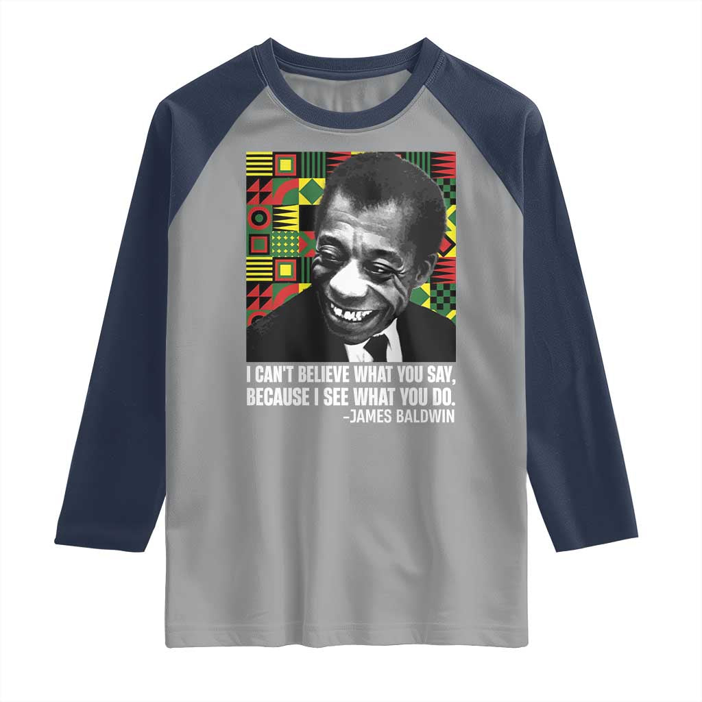 James Baldwin Inspirational Quotes Raglan Shirt I Can't Believe What You Say Because I See What You Do Black History
