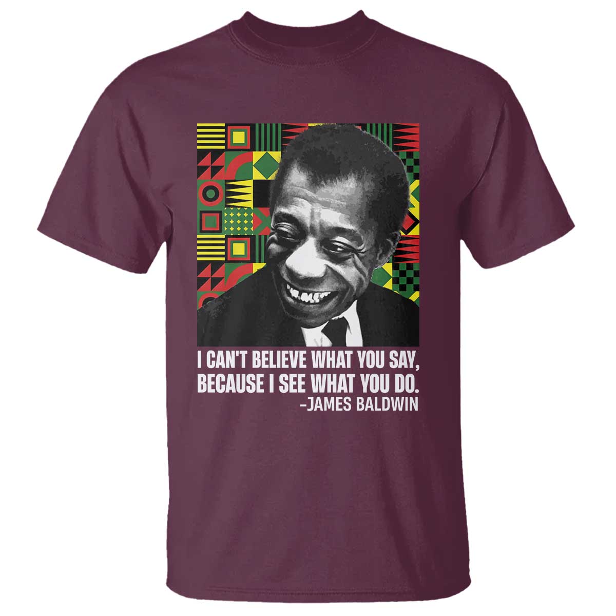 James Baldwin Inspirational Quotes T Shirt I Can't Believe What You Say Because I See What You Do Black History