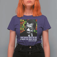 James Baldwin Inspirational Quotes T Shirt For Women I Can't Believe What You Say Because I See What You Do Black History