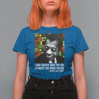 James Baldwin Inspirational Quotes T Shirt For Women I Can't Believe What You Say Because I See What You Do Black History
