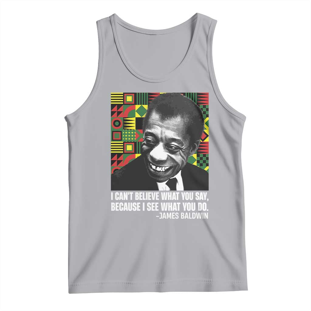 James Baldwin Inspirational Quotes Tank Top I Can't Believe What You Say Because I See What You Do Black History