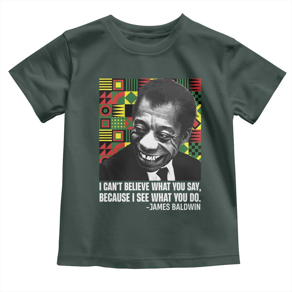 James Baldwin Inspirational Quotes Toddler T Shirt I Can't Believe What You Say Because I See What You Do Black History