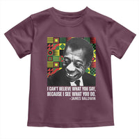James Baldwin Inspirational Quotes Toddler T Shirt I Can't Believe What You Say Because I See What You Do Black History