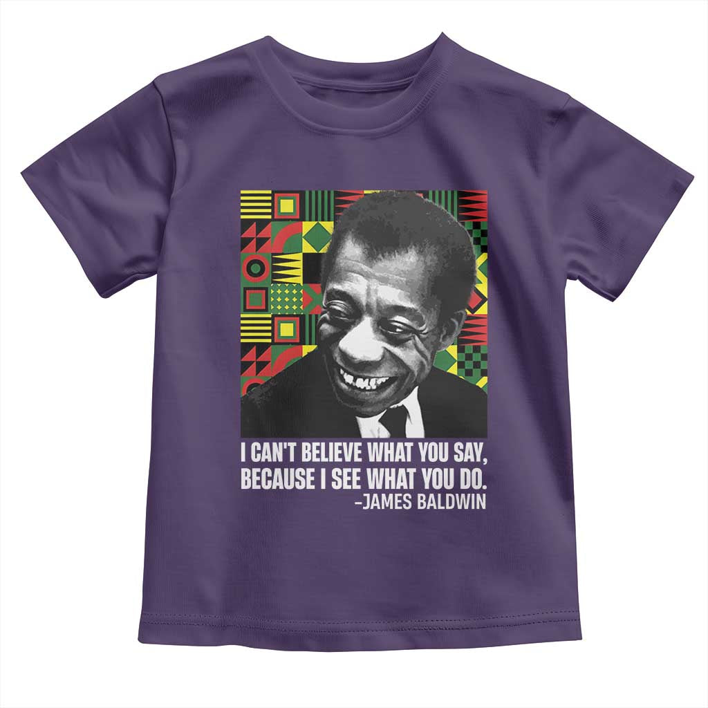 James Baldwin Inspirational Quotes Toddler T Shirt I Can't Believe What You Say Because I See What You Do Black History