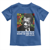 James Baldwin Inspirational Quotes Toddler T Shirt I Can't Believe What You Say Because I See What You Do Black History