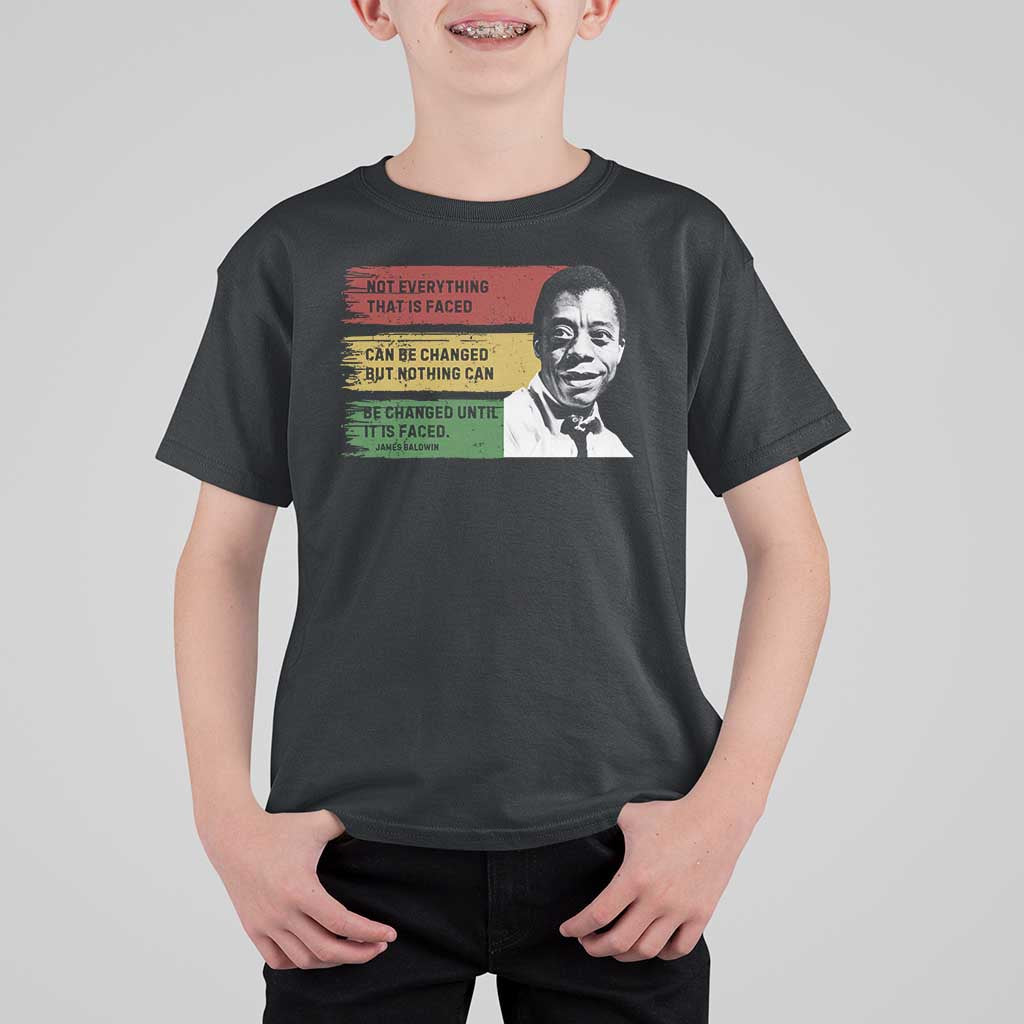 James Baldwin Inspirational Quotes T Shirt For Kid Not Everything That Is Faced Can Be Changed But Nothing Can Be Changed Until It Is Faced